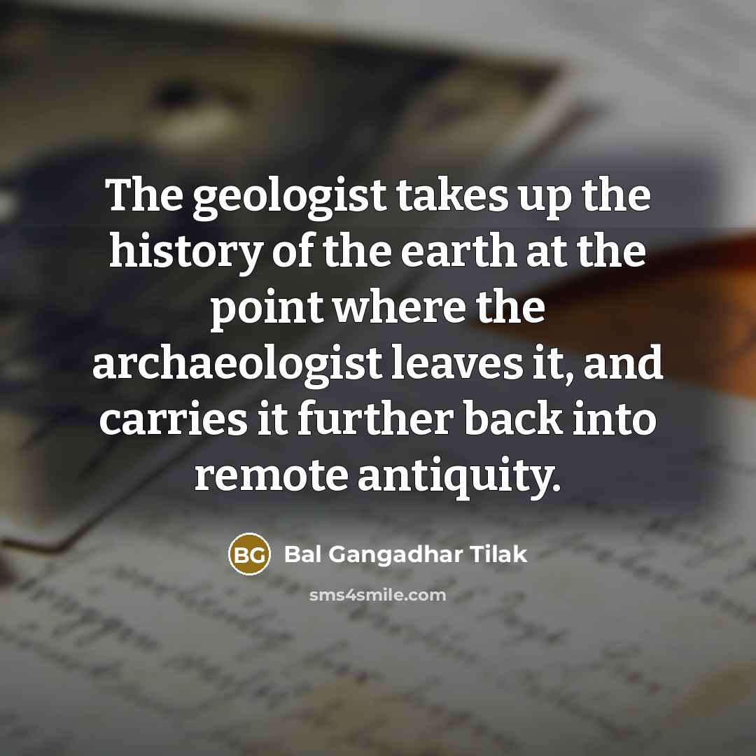 “The geologist takes up the history of the earth at…” quote by Bal Gangadhar Tilak
