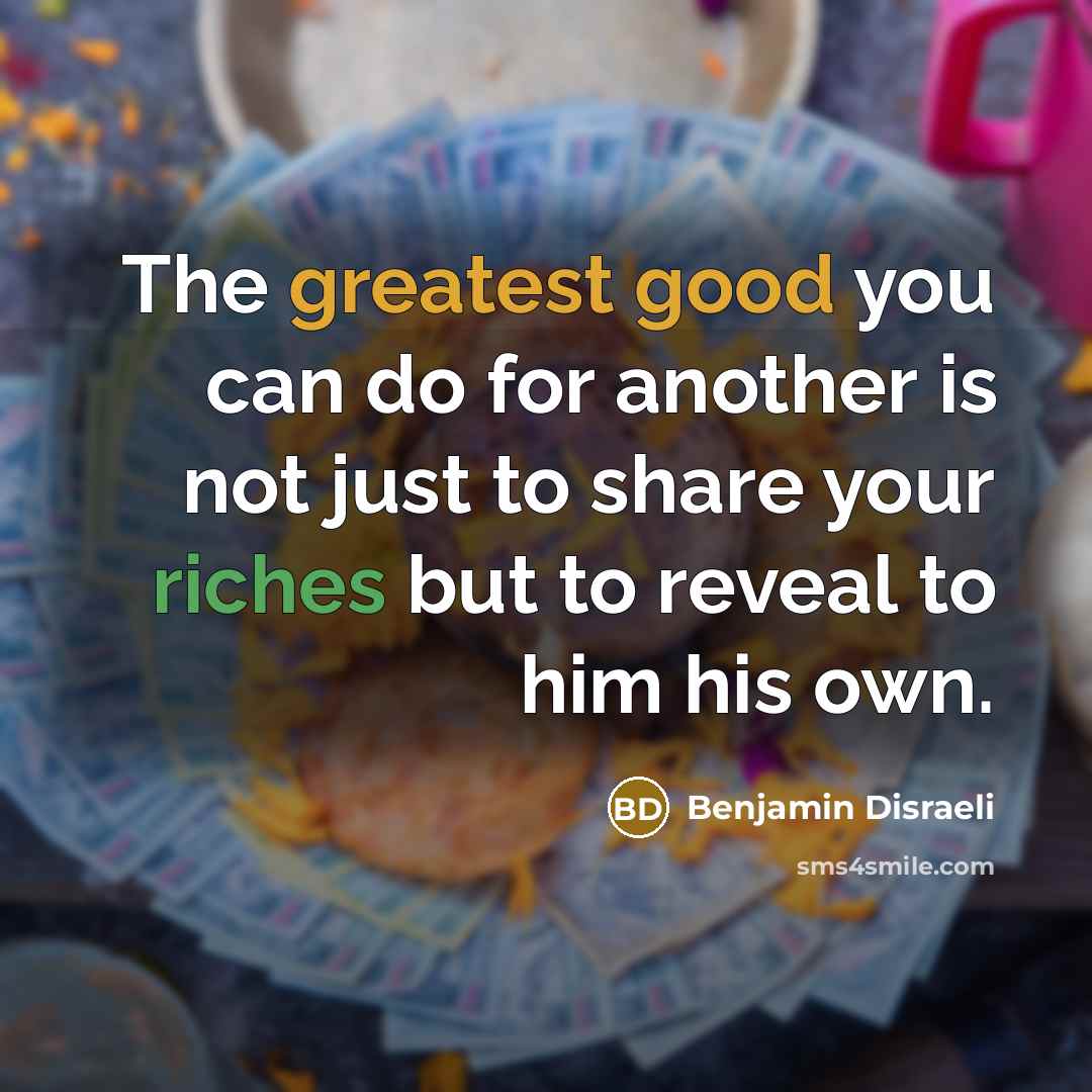“The greatest good you can do for another is not…” quote by Benjamin Disraeli