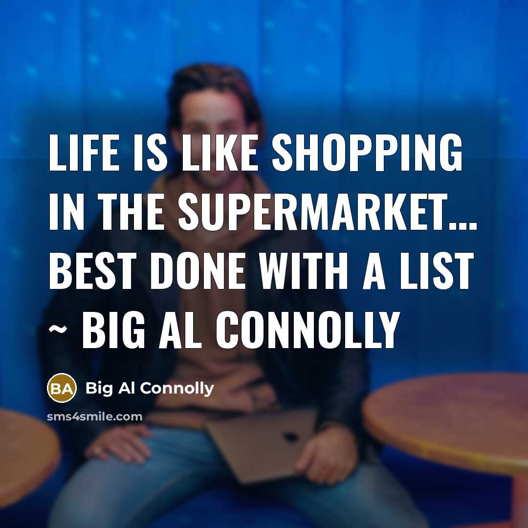 “Life is like shopping in the supermarket.... best done with…” quote by Big Al Connolly
