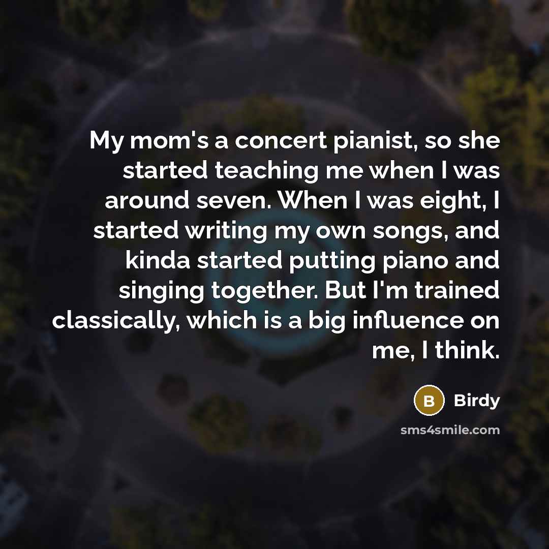 “My mom's a concert pianist, so she started teaching me…” quote by Birdy