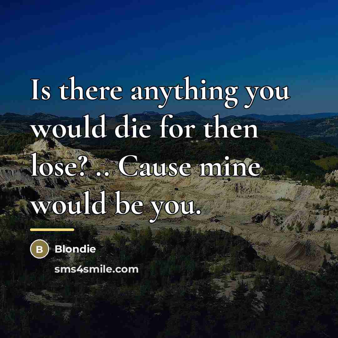 “Is there anything you would die for then lose? ..…” quote by Blondie