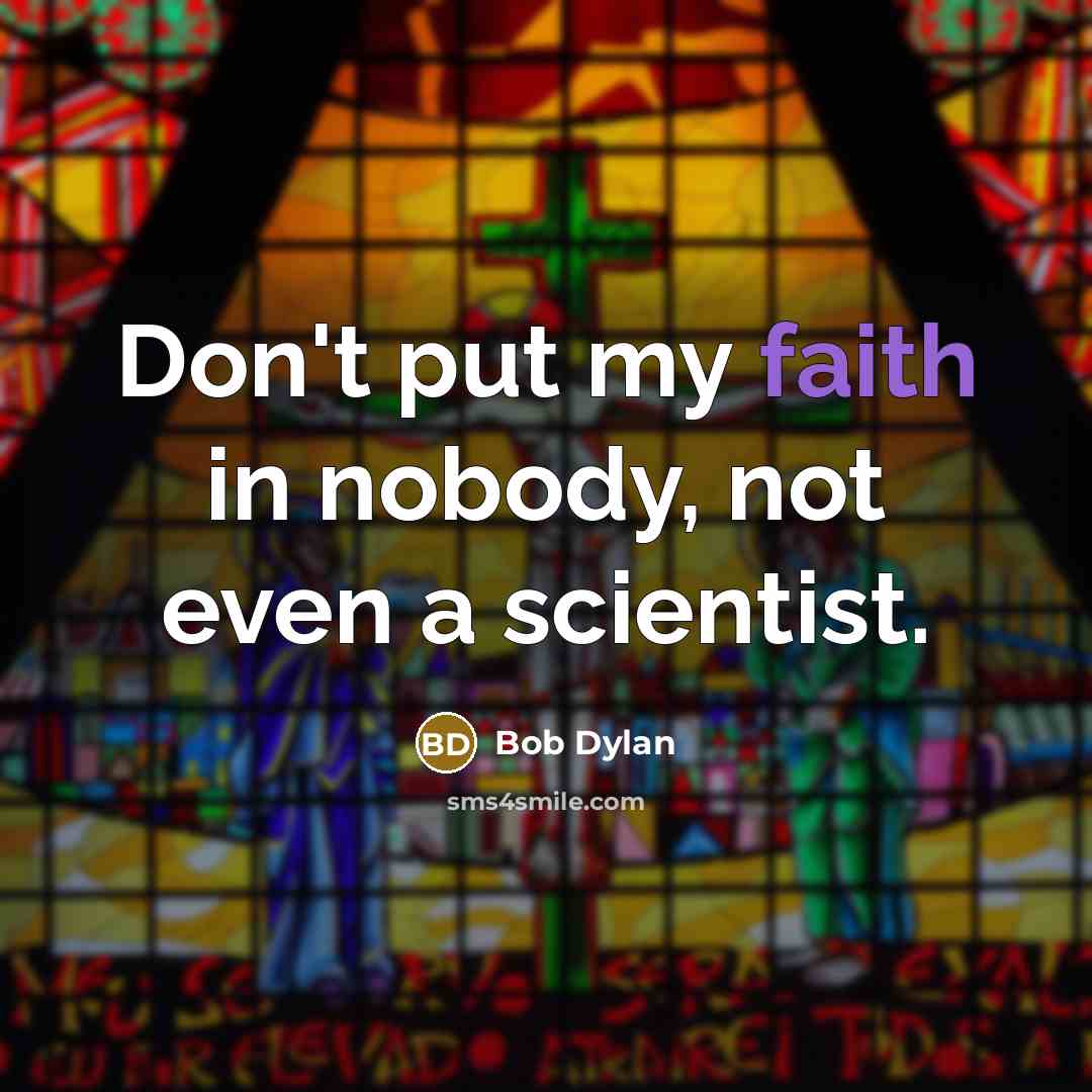 “Don't put my faith in nobody, not even a scientist.…” quote by Bob Dylan