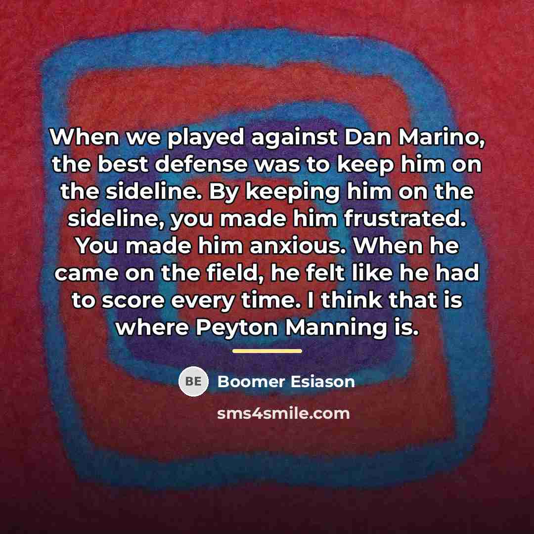 “When we played against Dan Marino, the best defense was…” quote by Boomer Esiason