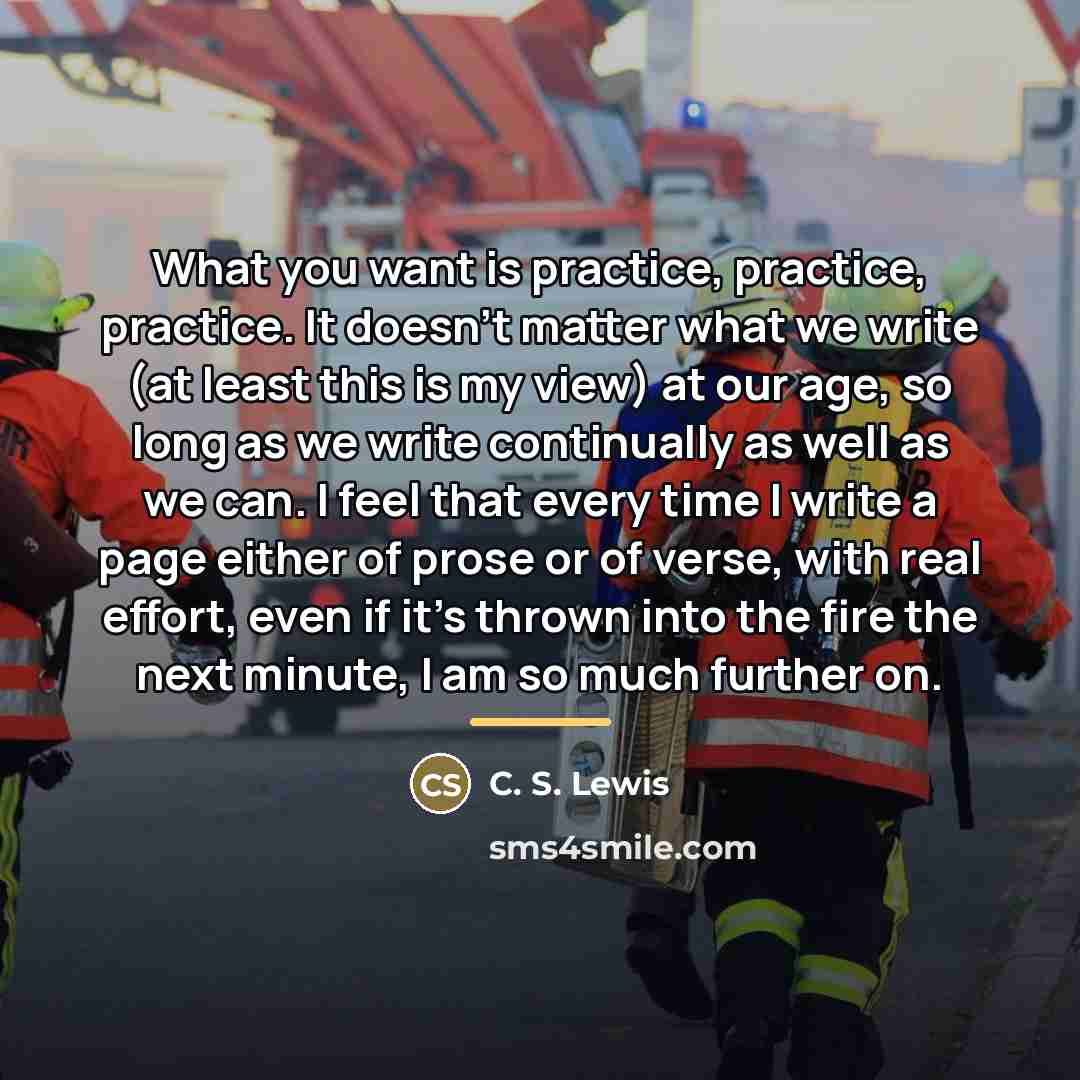“What you want is practice, practice, practice. It doesn’t matter…” quote by C. S. Lewis