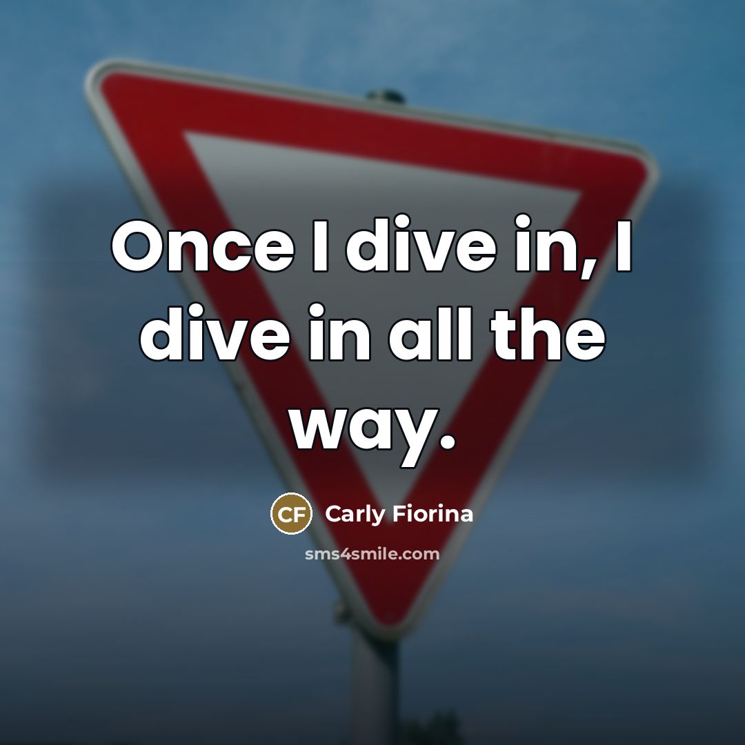 “Once I dive in, I dive in all the way.…” quote by Carly Fiorina