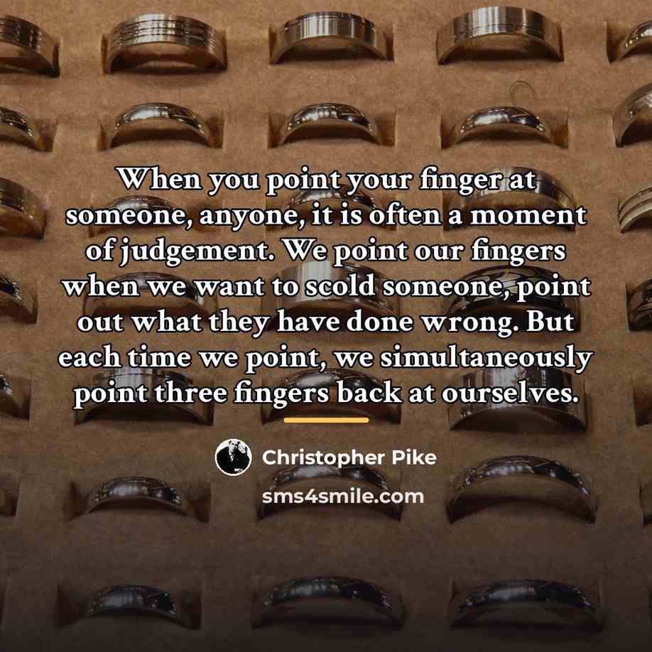 “When you point your finger at someone, anyone, it is…” quote by Christopher Pike