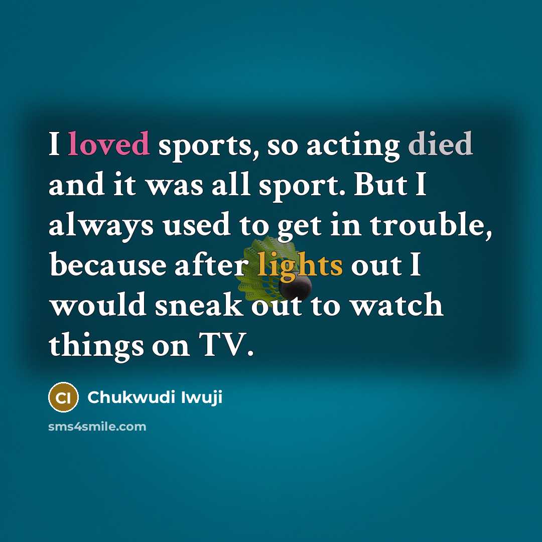 “I loved sports, so acting died and it was all…” quote by Chukwudi Iwuji