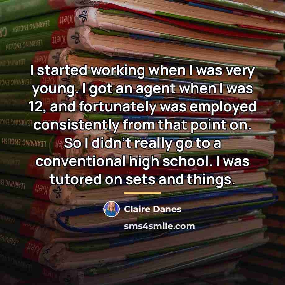 “I started working when I was very young. I got…” quote by Claire Danes