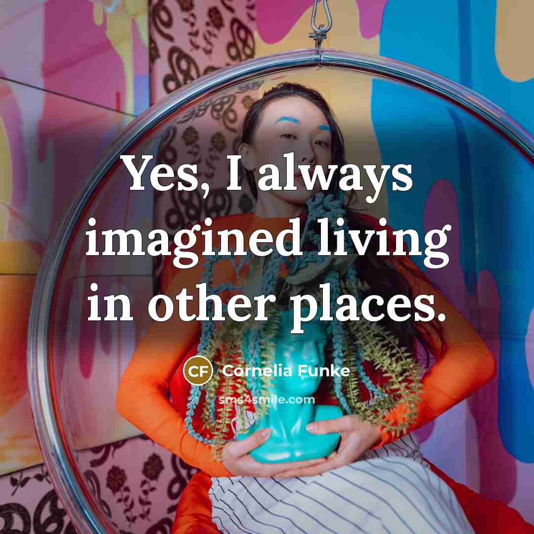 “Yes, I always imagined living in other places.…” quote by Cornelia Funke