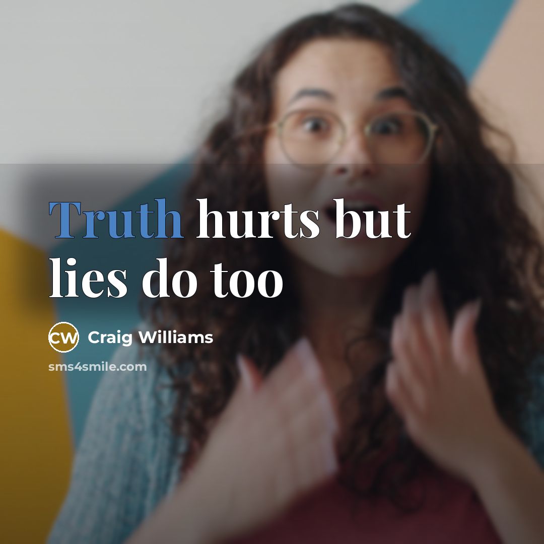 “Truth hurts but lies do too…” quote by Craig Williams
