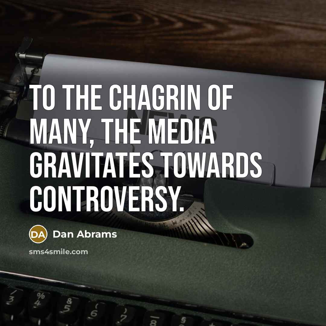 “To the chagrin of many, the media gravitates towards controversy.” quote by Dan Abrams