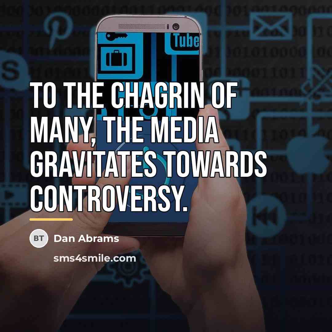 “To the chagrin of many, the media gravitates towards controversy.…” quote by Dan Abrams