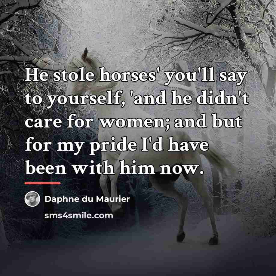 “He stole horses' you'll say to yourself, 'and he didn't…” quote by Daphne du Maurier