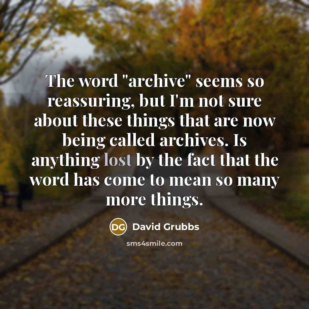 “The word "archive" seems so reassuring, but I'm not sure…” quote by David Grubbs
