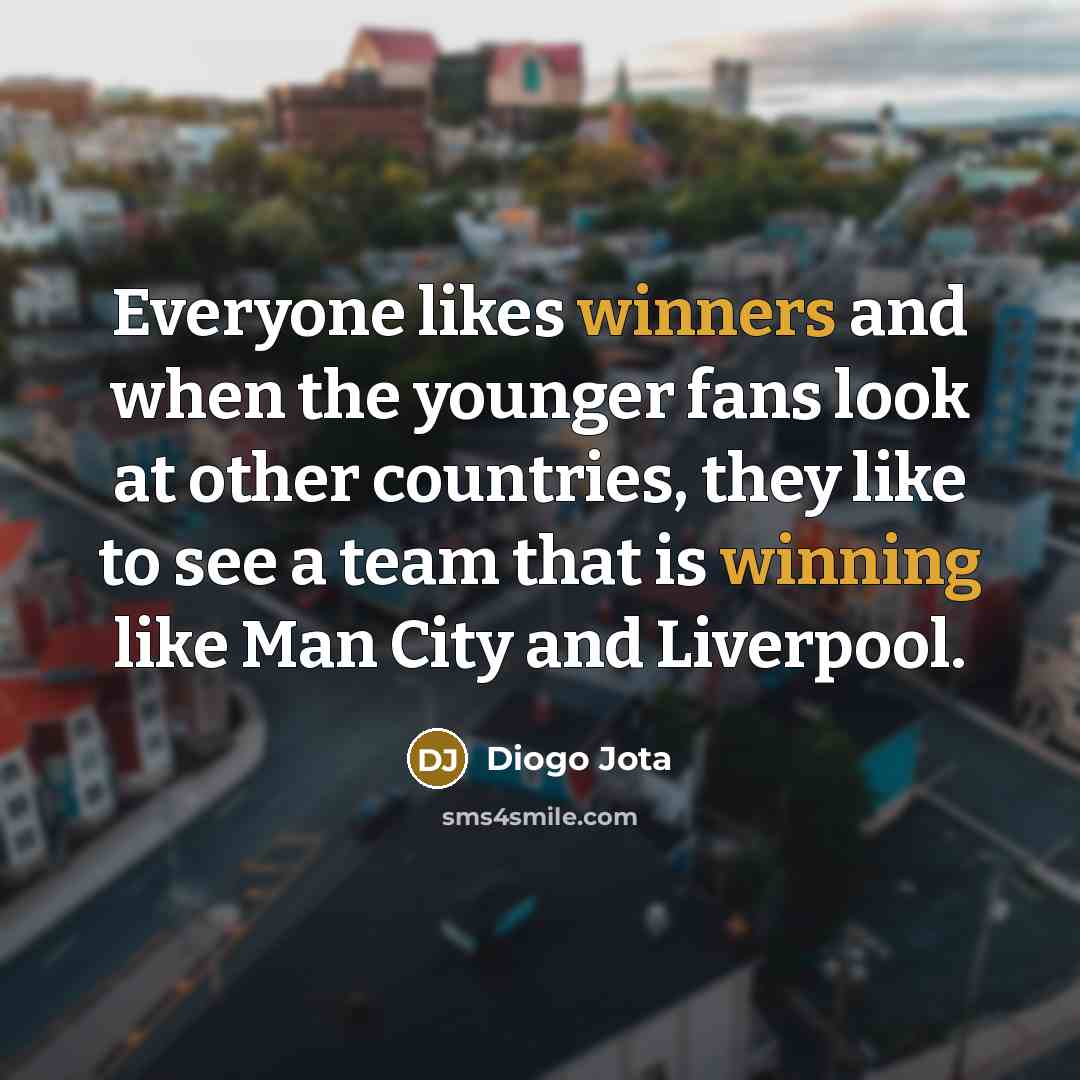 “Everyone likes winners and when the younger fans look at…” quote by Diogo Jota