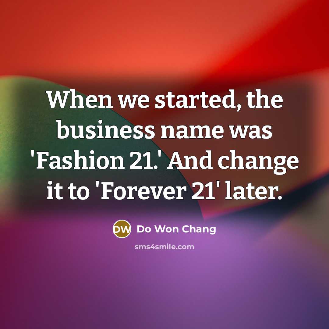 “When we started, the business name was 'Fashion 21.' And…” quote by Do Won Chang