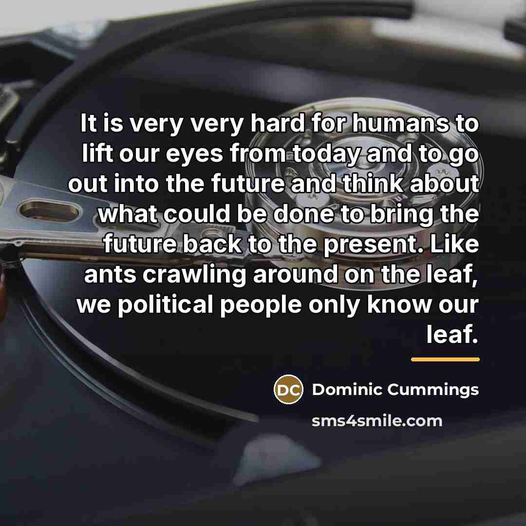 “It is very very hard for humans to lift our…” quote by Dominic Cummings