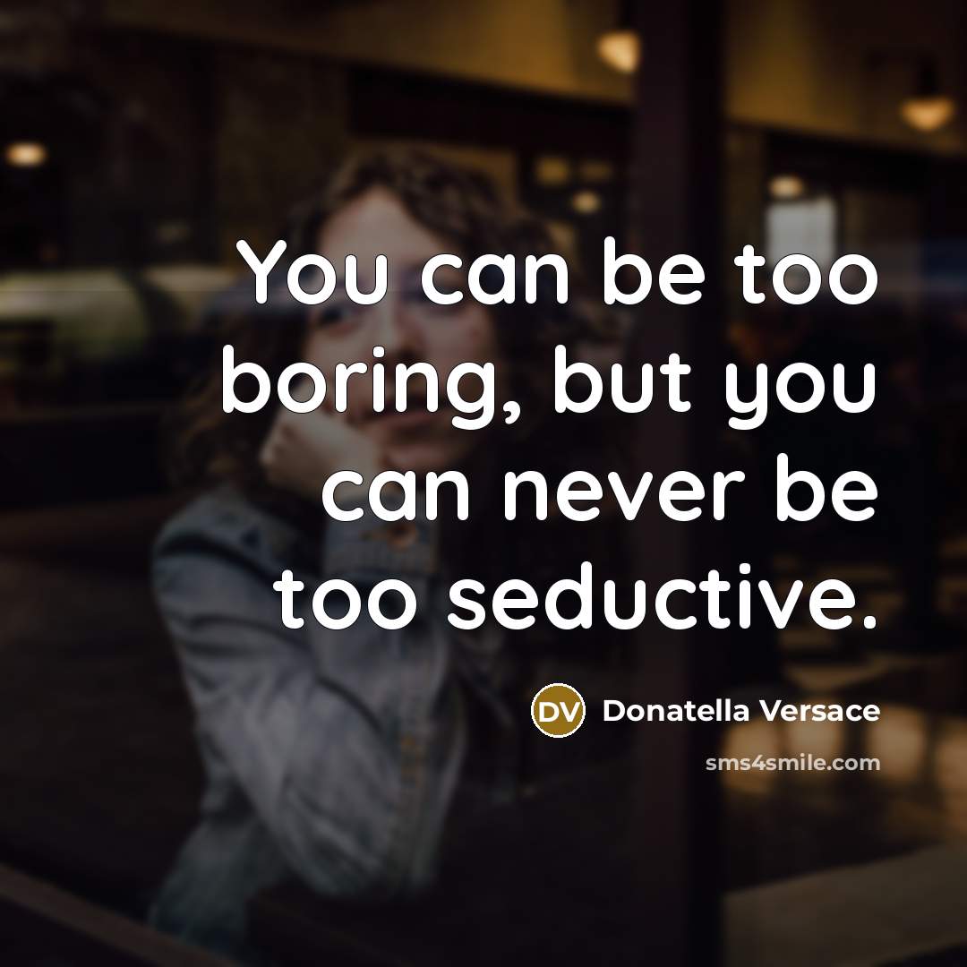 “You can be too boring, but you can never be…” quote by Donatella Versace