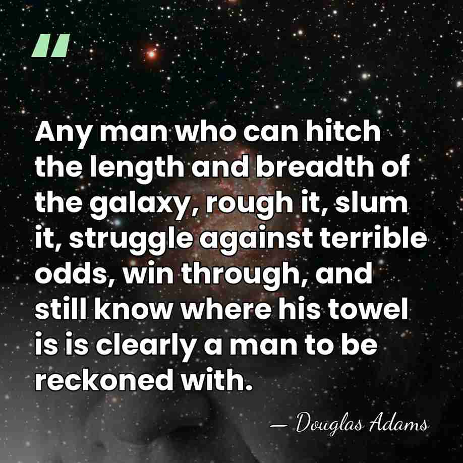 Any man who can hitch the length and breadth of the galaxy,&hellip; - Douglas Adams