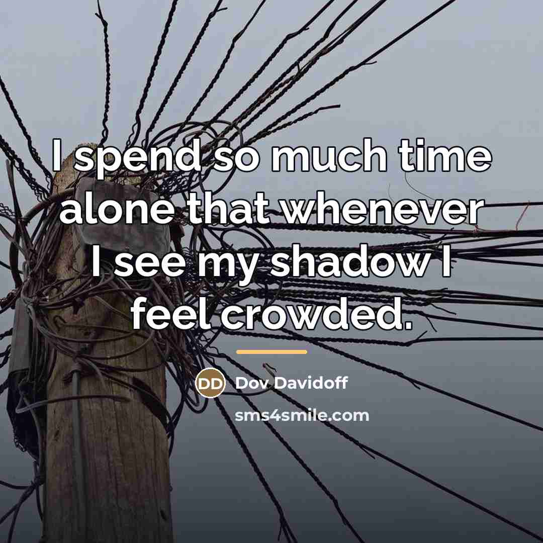 “I spend so much time alone that whenever I see…” quote by Dov Davidoff