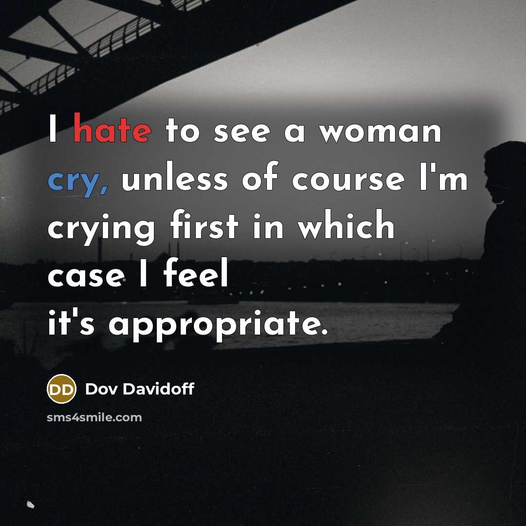“I hate to see a woman cry, unless of course…” quote by Dov Davidoff