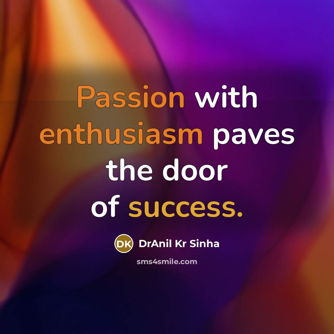 “Passion with enthusiasm paves the door of success.” quote by DrAnil Kr Sinha
