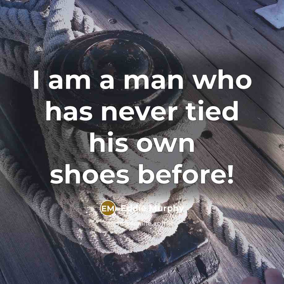 “I am a man who has never tied his own…” quote by Eddie Murphy