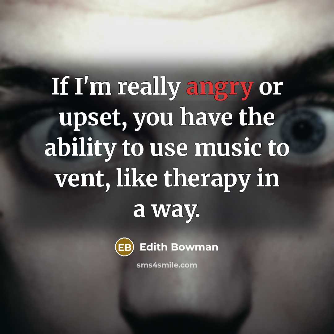 “If I'm really angry or upset, you have the ability…” quote by Edith Bowman