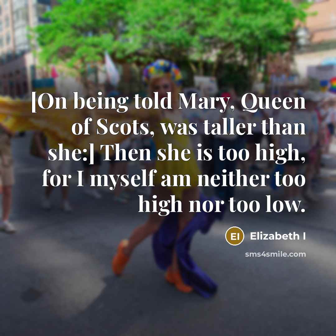 “[On being told Mary, Queen of Scots, was taller than…” quote by Elizabeth I