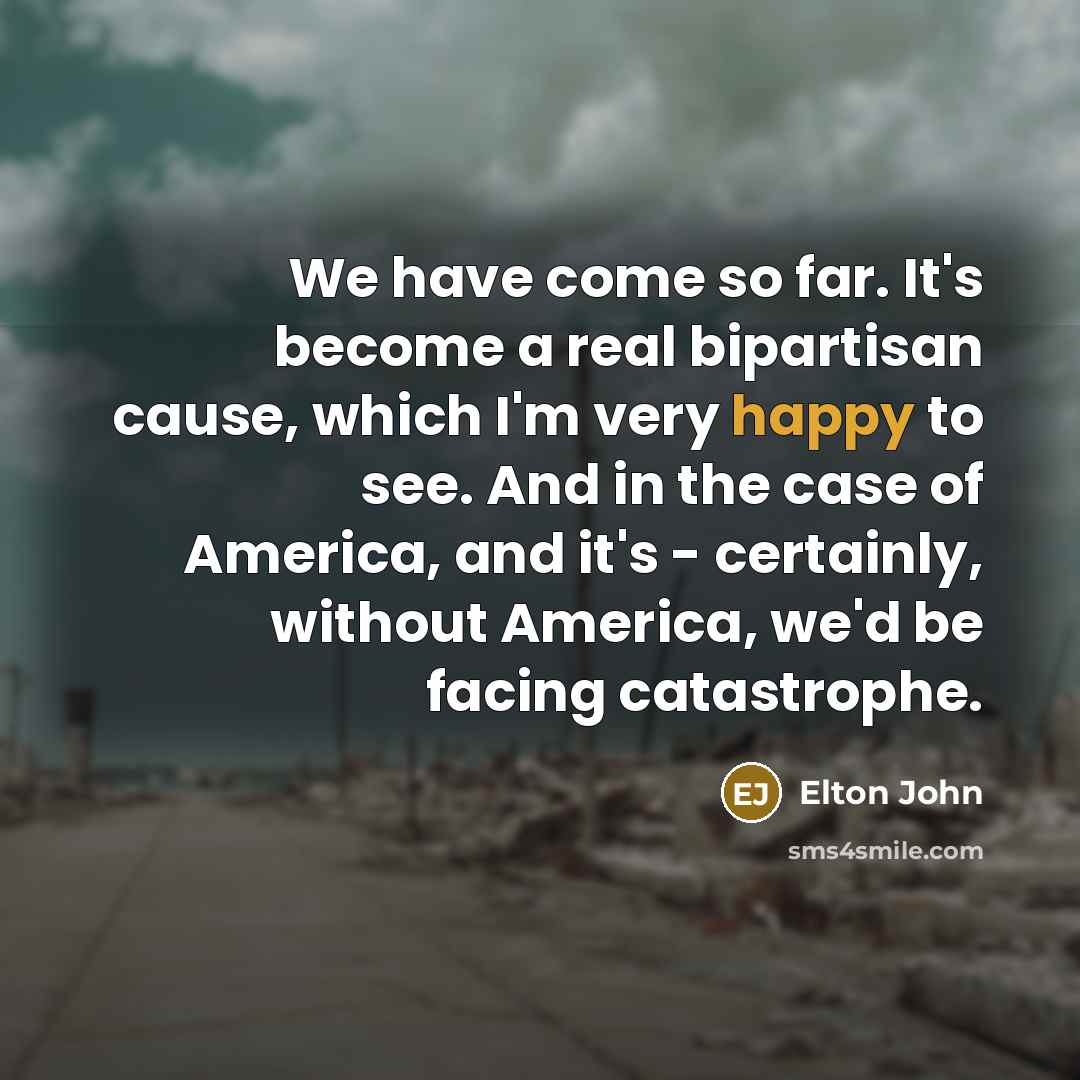 “We have come so far. It's become a real bipartisan…” quote by Elton John