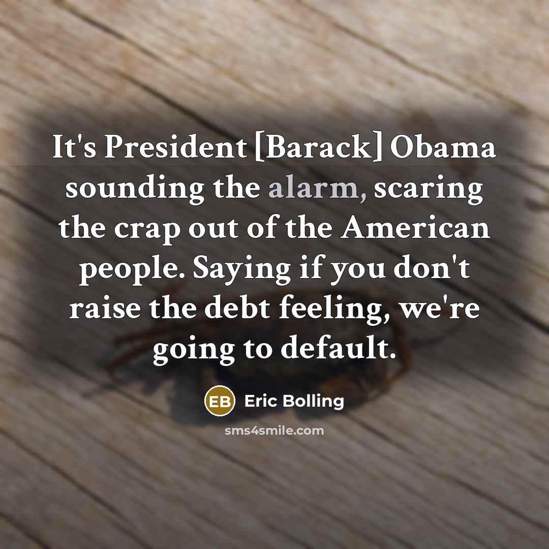 “It's President [Barack] Obama sounding the alarm, scaring the crap…” quote by Eric Bolling
