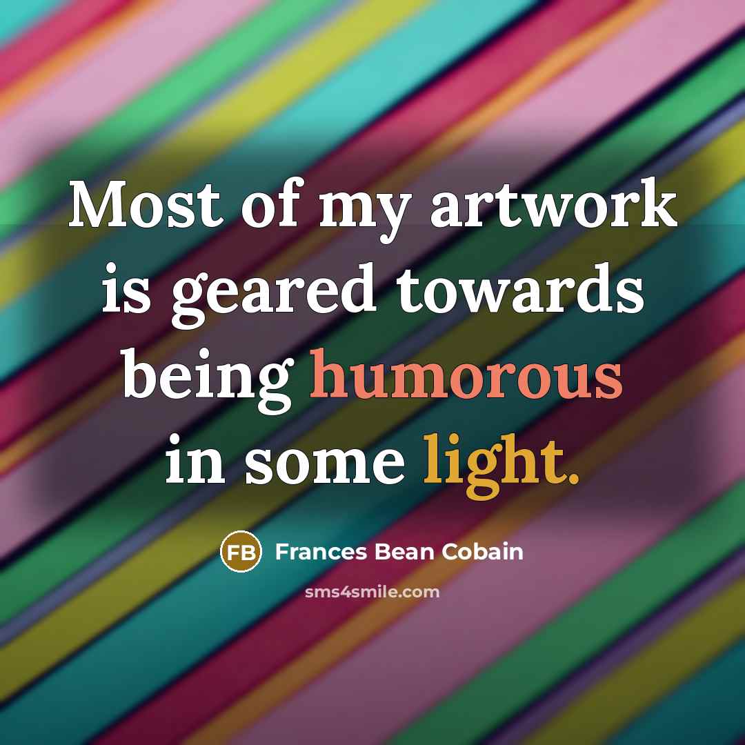 “Most of my artwork is geared towards being humorous in…” quote by Frances Bean Cobain