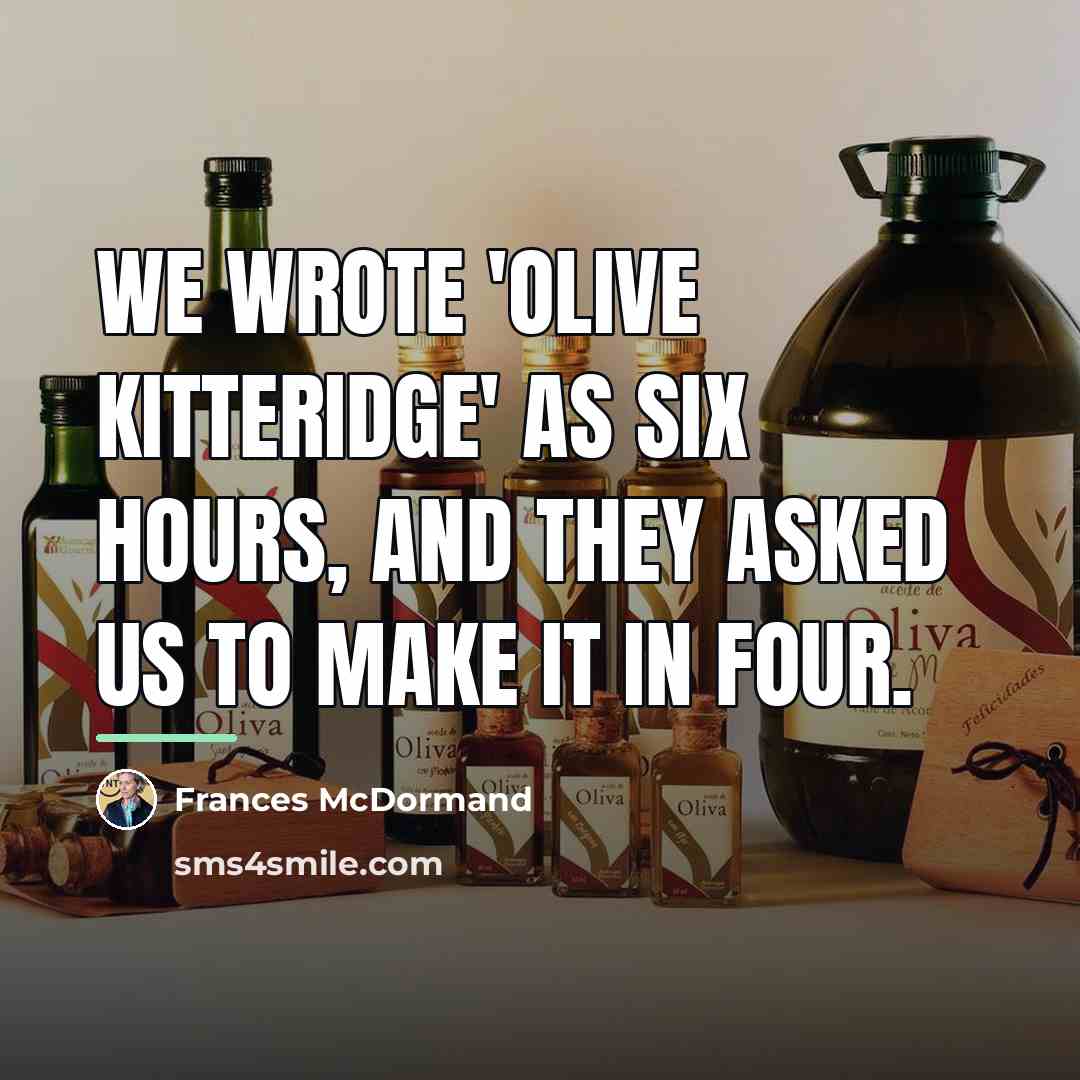 “We wrote 'Olive Kitteridge' as six hours, and they asked…” quote by Frances McDormand