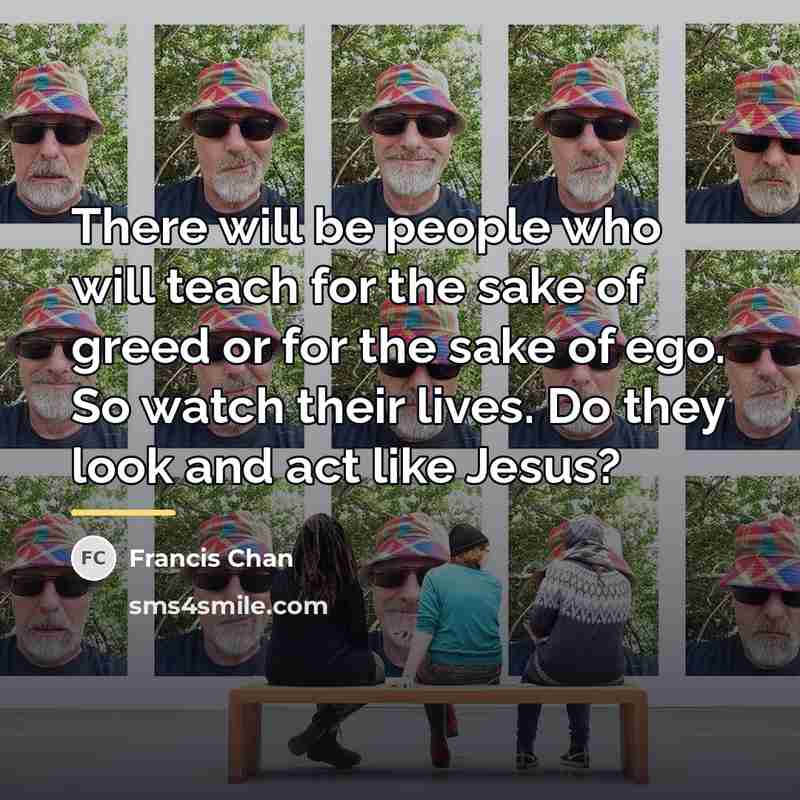 “There will be people who will teach for the sake…” quote by Francis Chan