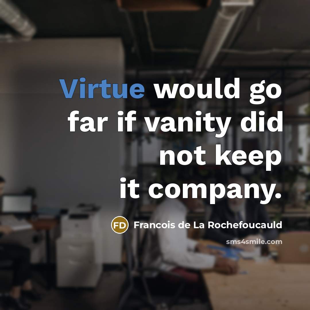 “Virtue would go far if vanity did not keep it…” quote by Francois de La Rochefoucauld