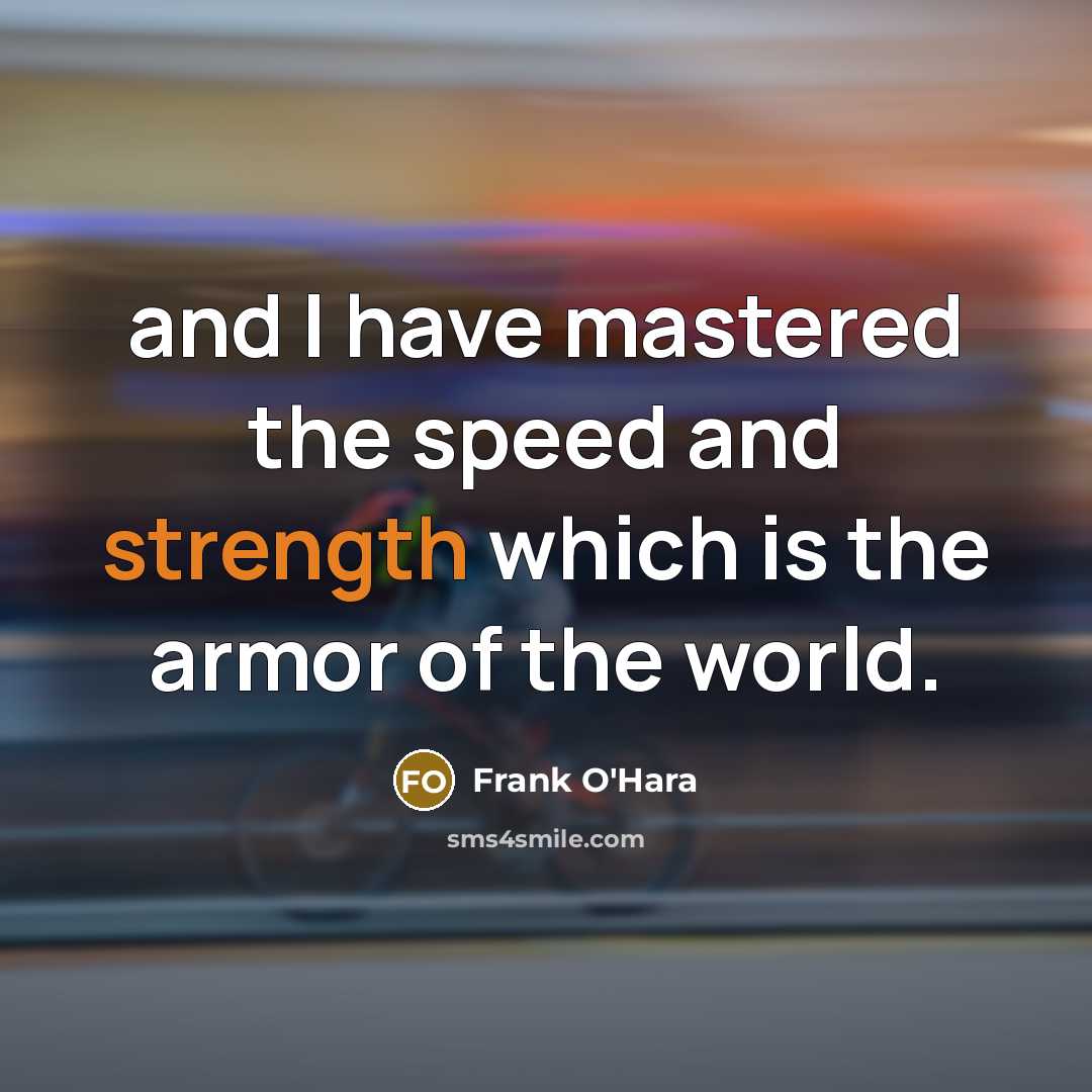 “and I have mastered the speed and strength which is…” quote by Frank O'Hara