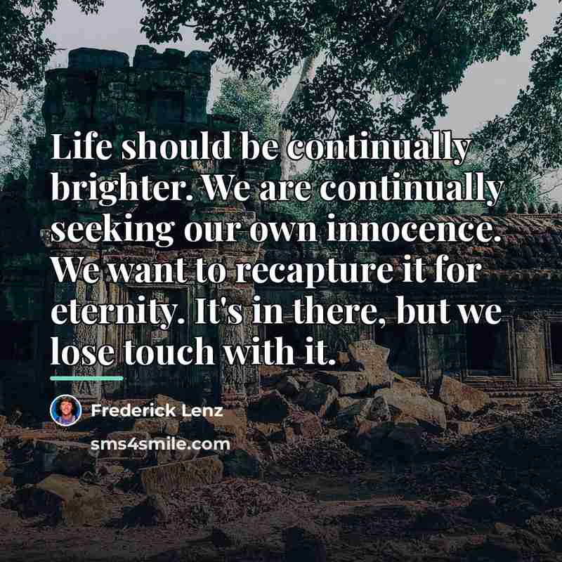 “Life should be continually brighter. We are continually seeking our…” quote by Frederick Lenz