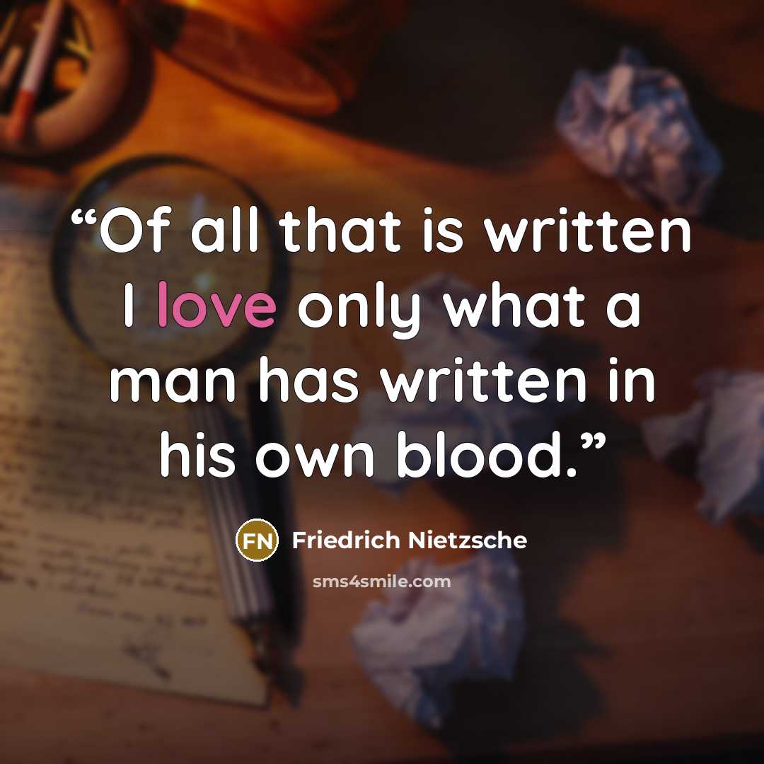 “Of all that is written I love only what a man has written in his own blood.” quote by Friedrich Nietzsche