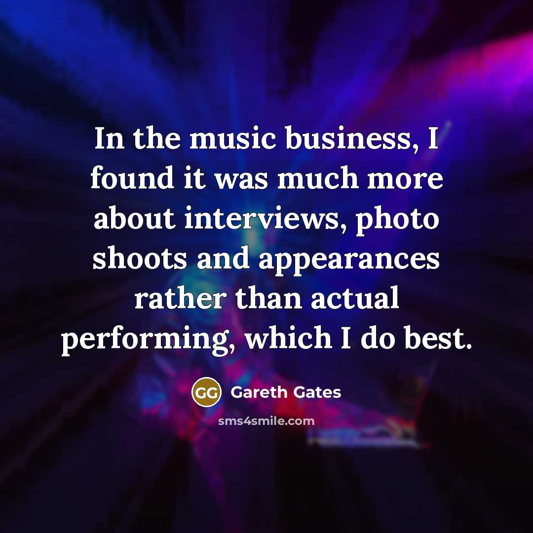 “In the music business, I found it was much more…” quote by Gareth Gates