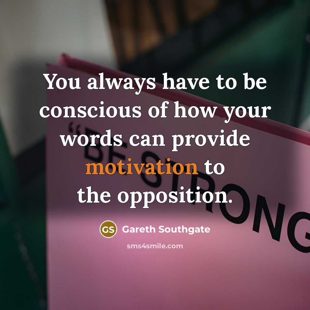 “You always have to be conscious of how your words…” quote by Gareth Southgate