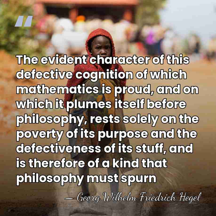 The evident character of this defective cognition of which mathematics is proud,&hellip; - Georg Wilhelm Friedrich Hegel