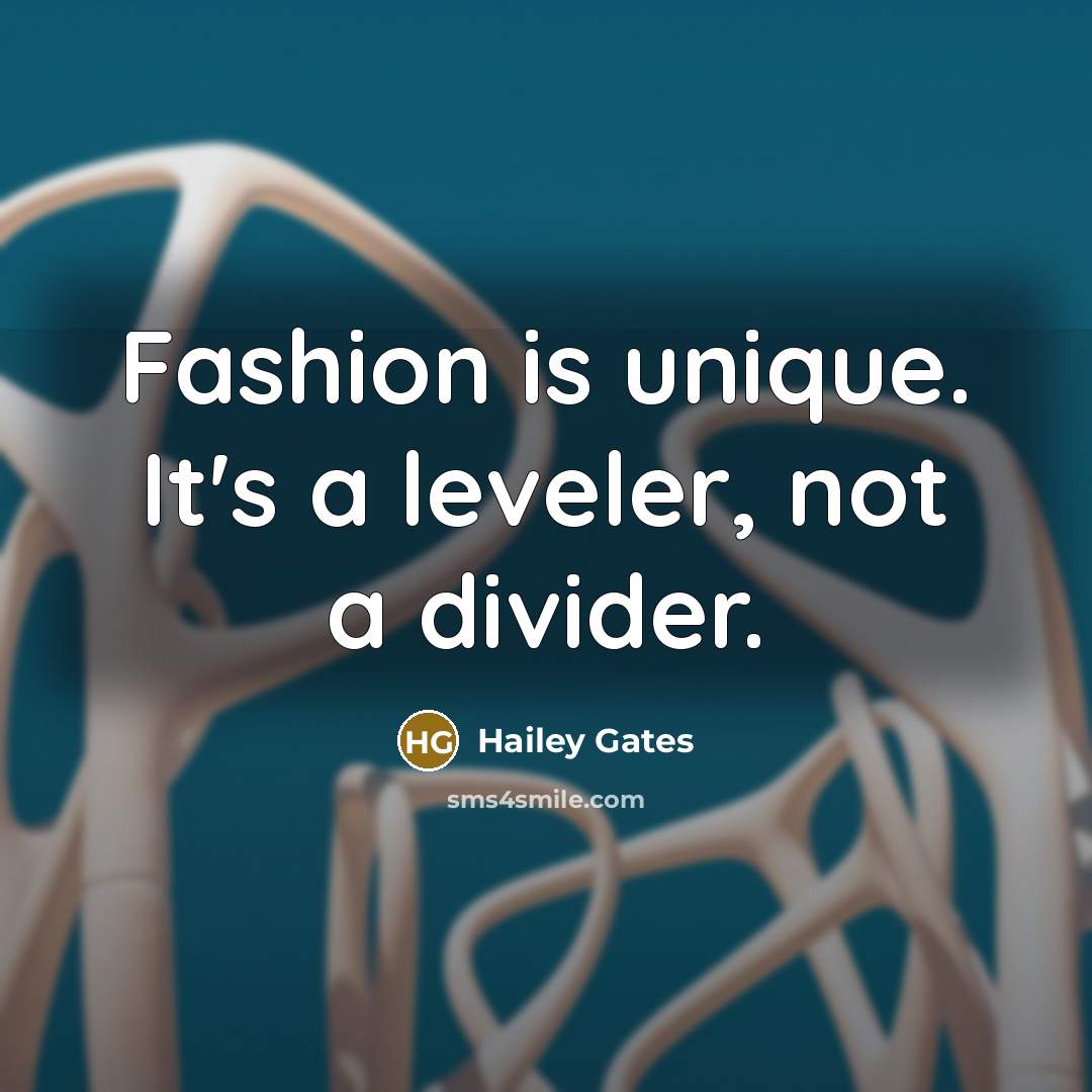 “Fashion is unique. It's a leveler, not a divider.…” quote by Hailey Gates