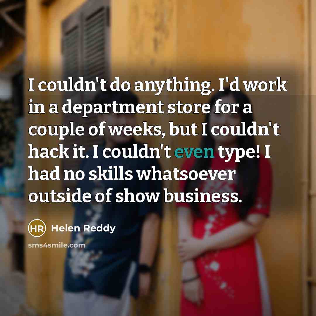 “I couldn't do anything. I'd work in a department store…” quote by Helen Reddy