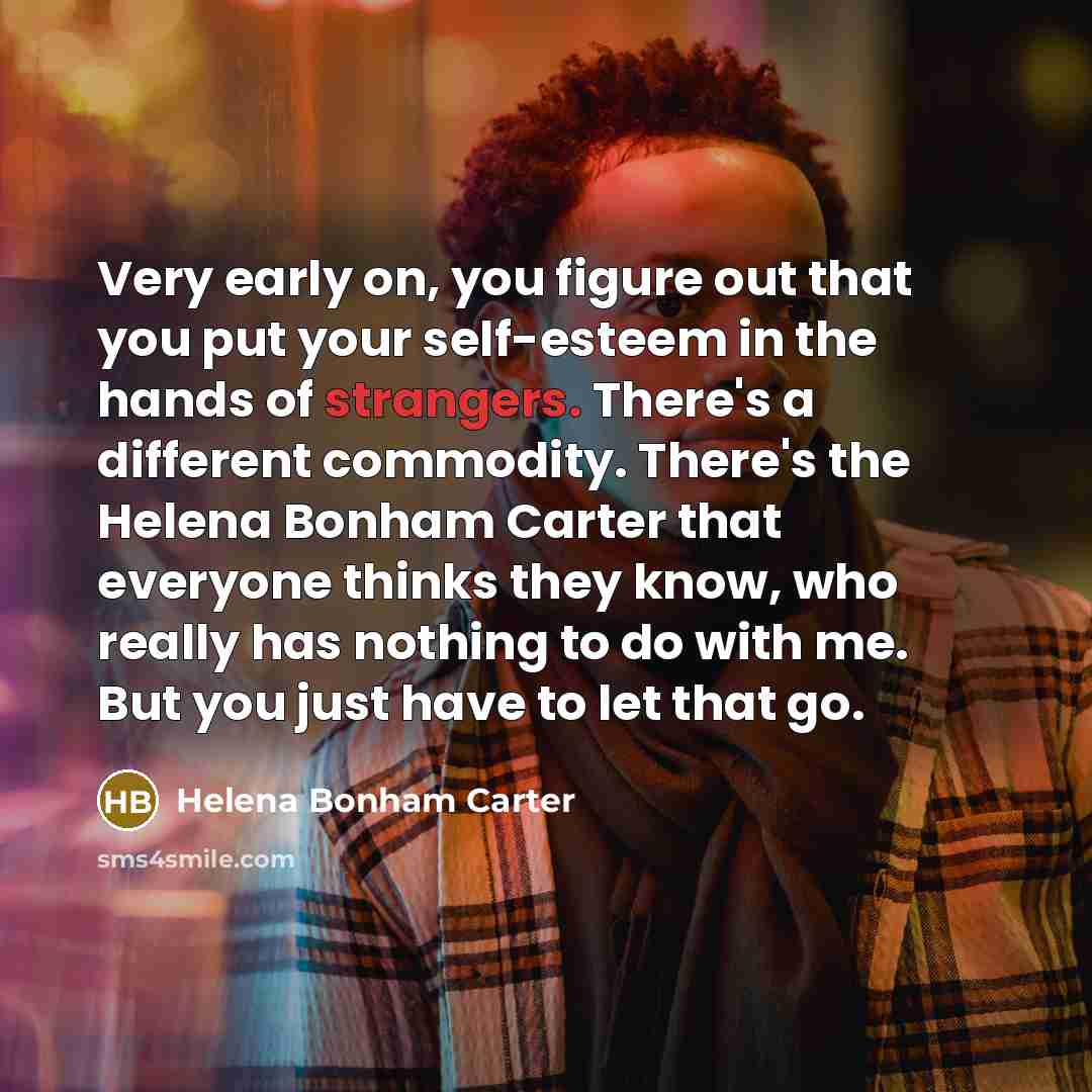 “Very early on, you figure out that you put your…” quote by Helena Bonham Carter
