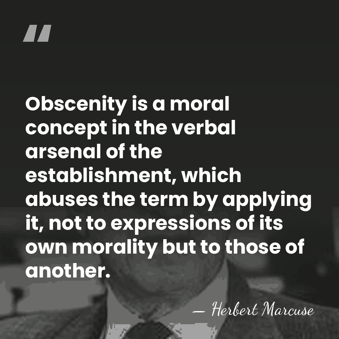 Obscenity is a moral concept in the verbal arsenal of the establishment,&hellip; - Herbert Marcuse