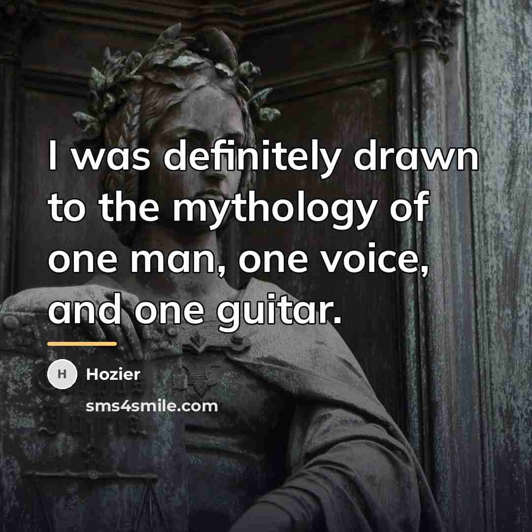 “I was definitely drawn to the mythology of one man,…” quote by Hozier