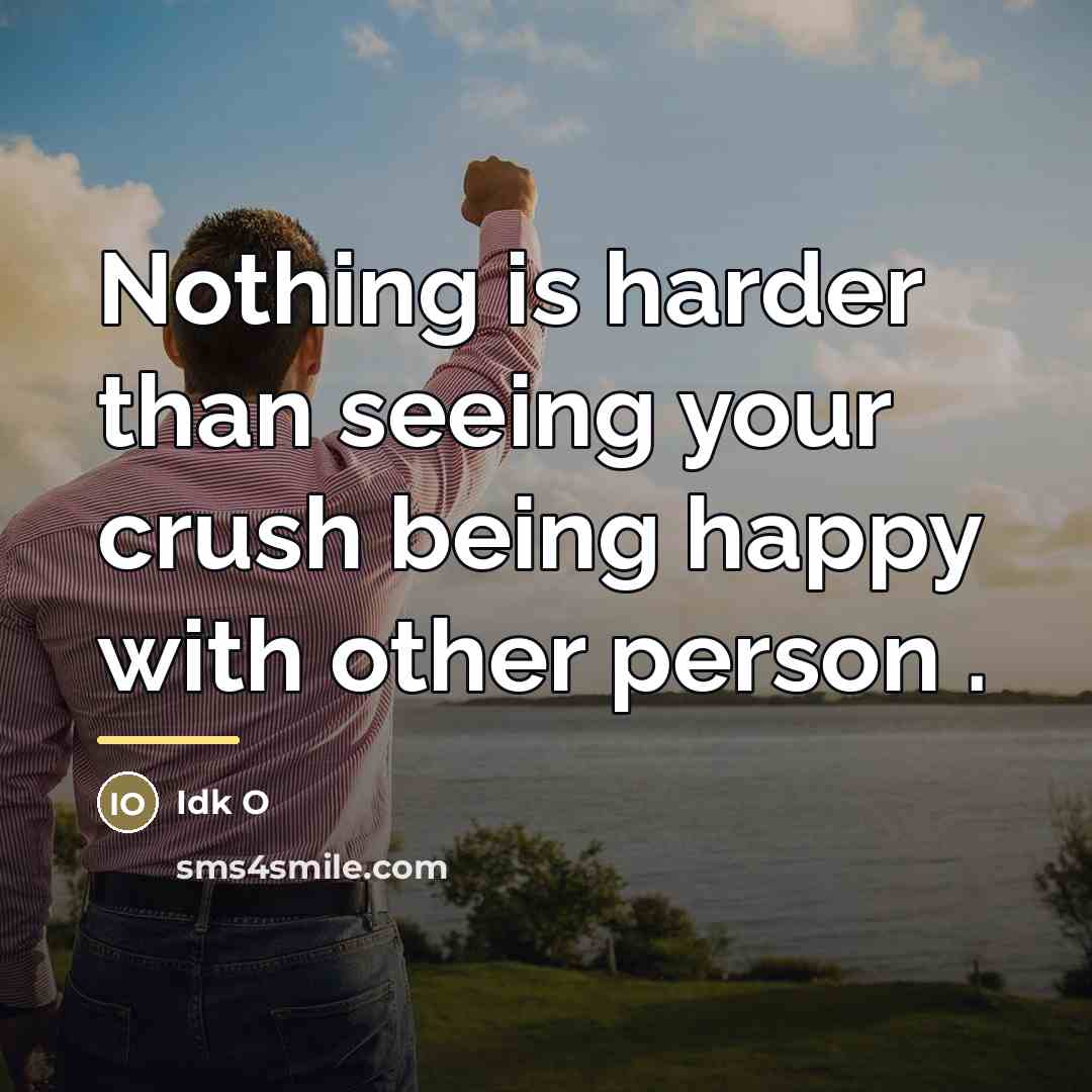 “Nothing is harder than seeing your crush being happy with…” quote by Idk O