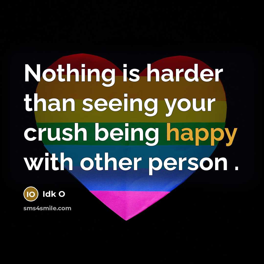 “Nothing is harder than seeing your crush being happy with other person .” quote by Idk O
