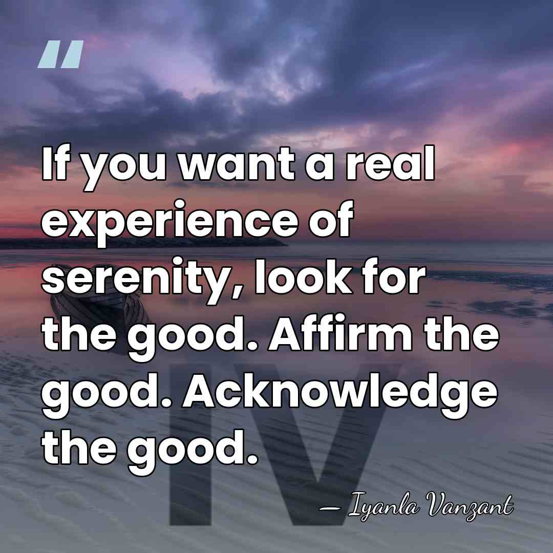 If you want a real experience of serenity, look for the good.&hellip; - Iyanla Vanzant