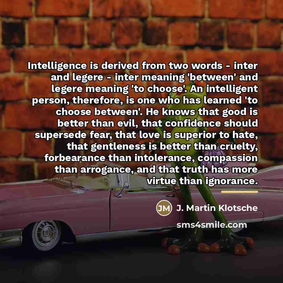 “Intelligence is derived from two words - inter and legere…” quote by J. Martin Klotsche